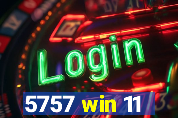 5757 win 11